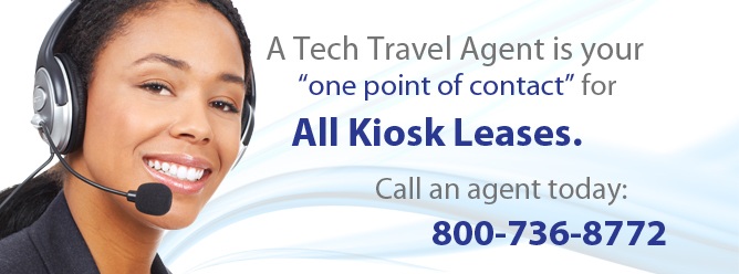 Kiosk Leases - Call a Tech Travel Agent today for your Kiosk Lease needs. 800-736-8772