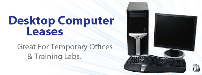 Desktop Computer Leases: Great For Temporary Offices and Computer Training Labs.