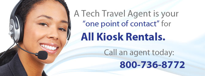 Kiosk Rentals - Call a Tech Travel Agent today for your Kiosk rental needs. 800-736-8772
