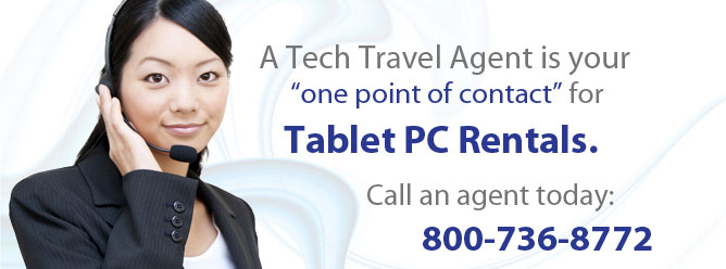 A Tech Travel Agent is your one point of contact for Tablet PC Rentals. Call an agent today: 800-736-8772.