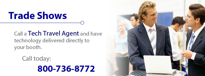 Trade Shows - Call a Tech Travel Agent and have technology delivered directly to your booth.