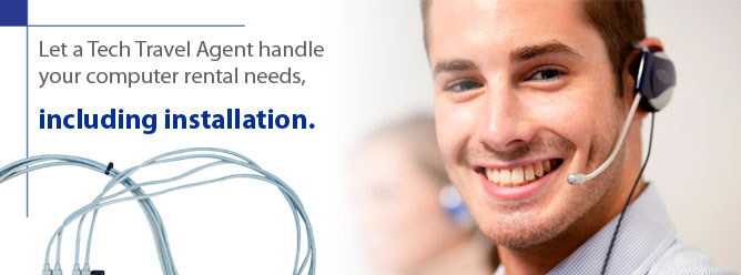 Let a Tech Travel Agent handle all your computer rental needs, including installation