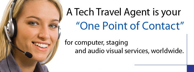 A Tech Travel Agent is your "One Point of Contact" for computer, staging and audio visual services, worldwide
