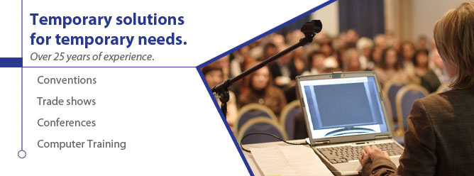 Temporary solutions for temporary needs. Over 21 years experience. Conventions, trade shows,conferences, computer training