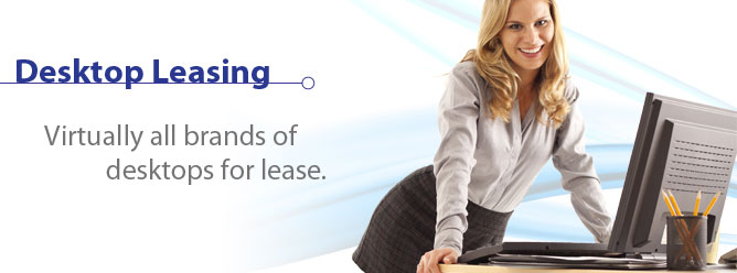Desktop Leasing: Virtually all brands of desktops for lease.